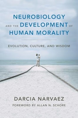 Neurobiology and the Development of Human Morali: ... by Darcia Narvaez Hardback