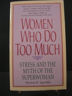 WOMEN WHO DO TOO MUCH: STRESS AND THE MYTH OF THE By Patricia Houck Sprinkle VG+