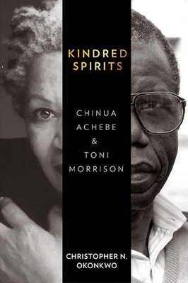 Kindred Spirits: Chinua Achebe and Toni Morrison - Okonkwo Ph.D, Professor C...