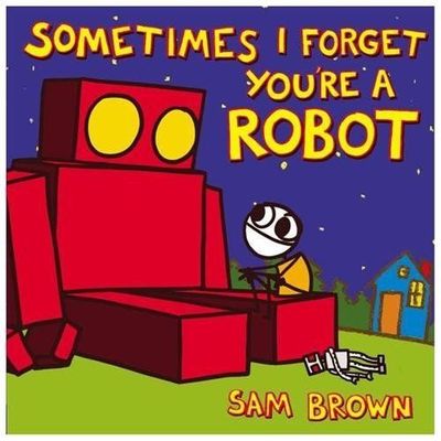 Sometimes I Forget You're a Robot by Brown, Sam