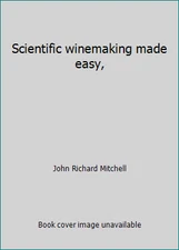 Scientific winemaking made easy, by John Richard Mitchell