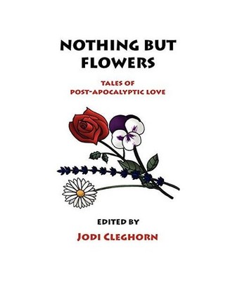 Nothing But Flowers: Tales of Post-Apocalyptic Love