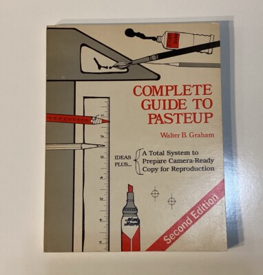 Complete Guide to Pasteup: Ideas Plus...A Total System to Prepare Camera-Ready