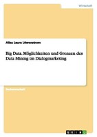 Big Data. MöGlichkeiten Und Grenzen Des Data Mining Im Dialogmarketing Alisa Lau