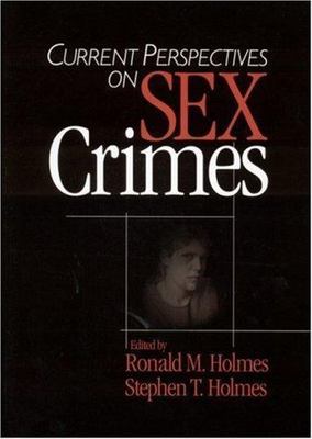 Current Perspectives on Sex Crimes by Ronald M. Holmes;  Stephen T. Holmes