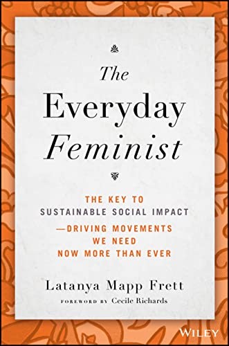 The Everyday Feminist: The Key to Sustainable Social Impact Driving Movements We