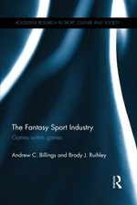 THE FANTASY SPORT INDUSTRY: GAMES WITHIN GAMES (ROUTLEDGE By Andrew C. Billings
