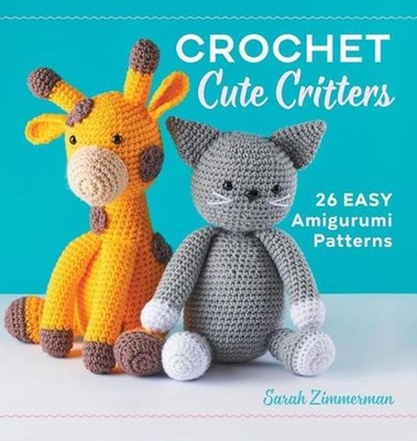 Crochet Cute Critters: 26 Easy Amigurumi Patterns by Sarah Zimmerman (English) H
