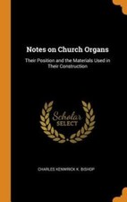 Notes on Church Organs: Their Position and the Materials Used in Their: New