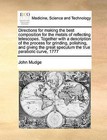 Directions for Making the Best Composition for the Metals of Reflecting Telescopes. Together with a Description of the Process for Grinding, Polishing, and Giving the Great Speculum the True Parabolic Curve, 1777 by John Mudge (Paperback / softback, 2010)