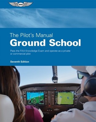 Pilot's Manual - Ground School : Pass the FAA Knowledge Exam and Operate As a...