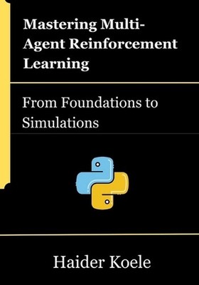 Mastering Multi-Agent Reinforcement Learning: From Foundations to Simulations by