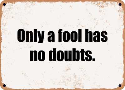 METAL SIGN - Only a fool has no doubts.