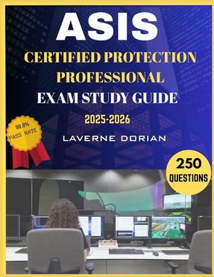 ASIS Certified Protection Professional EXAM STUDY GUIDE 2025-2026: 250...