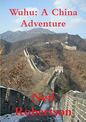 Wuhu: a China Adventure -  NEW Neil Robertson 2011