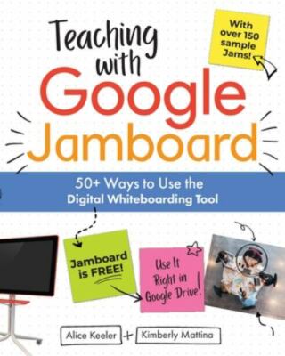 Teaching with Google Jamboard: 50+ Ways to Use the Digital Whiteboarding Tool b
