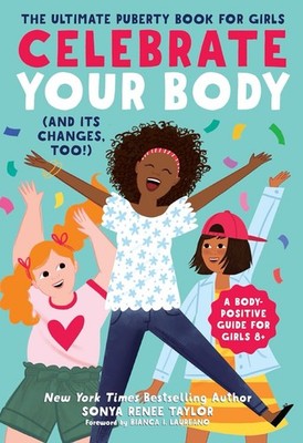 Celebrate Your Body (and Its Changes, Too!) The Ultimate Puberty Book for Girls