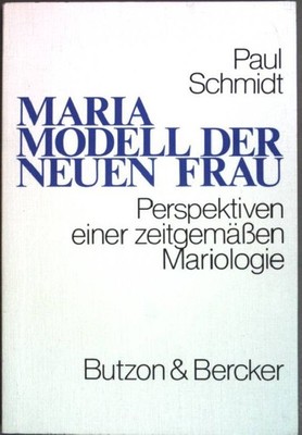 Maria, Modell der neuen Frau : Perspektiven e. zeitgemässen Mariologie. Schmidt,