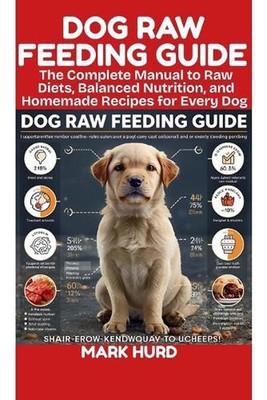 Dog Raw Feeding Guide: The Complete Manual to Raw Diets, Balanced Nutrition, and
