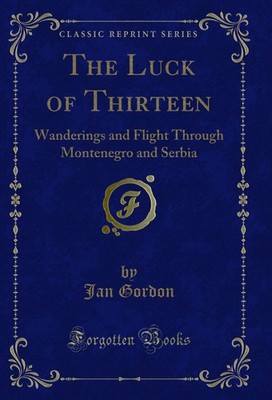 The Luck of Thirteen: Wanderings and Flight Through Montenegro and Serbia