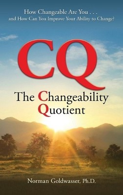 CQ--The Changeability Quotient: How Changeable Are You...and How Can You Improve