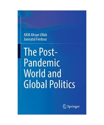 The Post-Pandemic World and Global Politics, Jannatul Ferdous, A K M Ahsan Ullah