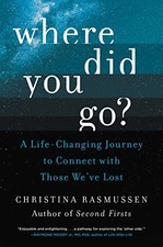 WHERE DID YOU GO: A LIFE-CHANGING JOURNEY TO CONNECT WITH By Christina Rasmussen