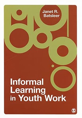 Informal Learning in Youth Work By Janet R Batsleer
