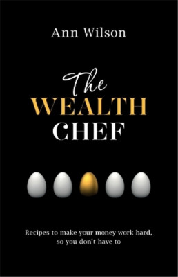 The Wealth Chef: Recipes to Make Your Money Work Hard, So You Dont Have To, Wils