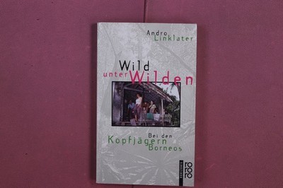 359197 Andro Linklater WILD UNTER WILDEN Rowohlt Bei den Kopfjägern Borneos