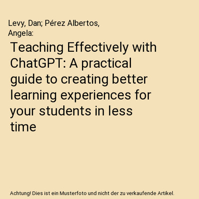 Teaching Effectively with ChatGPT: A practical guide to creating better learning