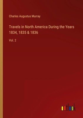 Charles Augustus Murray | Travels in North America During the Years 1834,...