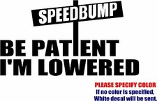 SPEEDBUMPS BE PATIENT I'M LOWERED Graphic Die Cut decal sticker Car Truck 12"