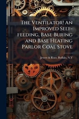 The Ventilator! An Improved Self-feeding, Base Buring and Base Heating Parlor Co
