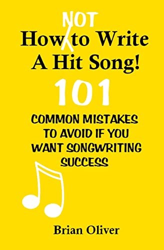 How [Not] To Write A Hit Song!: 101 Common Mistakes to Avoid If
