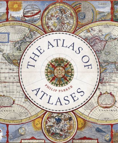 Atlas of Atlases : Exploring the Most Important Atlases in History and the ...