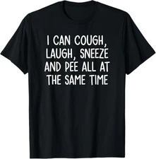 I Can Cough, Laugh, Sneeze And Pee, Funny, Jokes, Sarcastic T-Shirt