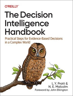 The Decision Intelligence Handbook: Practical Steps For Evid...