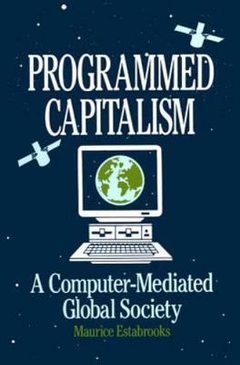 Programmed Capitalism : A Computer-Mediated Global Society, Hardcover by Esta...