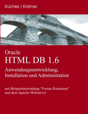 Oracle HTML DB 1.6: Anwendungsentwicklung, Installation und Administration, ...