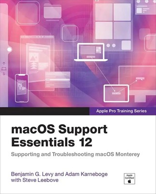 macOS Support Essentials 12 - Apple Pro Training Series | Adam Karneboge (u. a.)