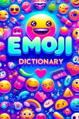 Emoji Dictionary: Your Complete Guide to Understanding and Using Emojis