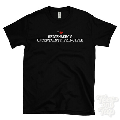I LOVE HEISENBERG'S UNCERTAINTY PRINCIPLE T-SHIRT heart quantum mechanics theory