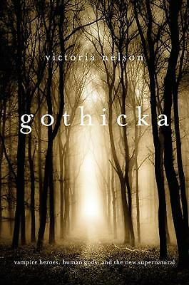Gothicka: Vampire Heroes, Human Gods, and the New Supernatural by 