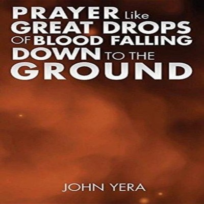 Prayer Like Great Drops Of Blood Falling Down To The Ground John