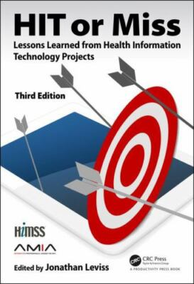 HIT or Miss, 3rd Edition: Lessons Learned from Health Information Technology...