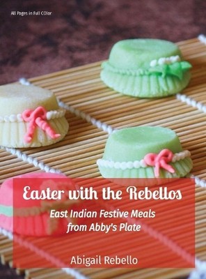Easter with the Rebellos: East Indian Festive Meals from Abby's Plate by Abigail