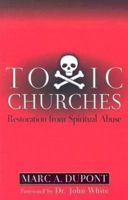 Toxic Churches: Restoration from Spiritual Abuse by Marc Dupont
