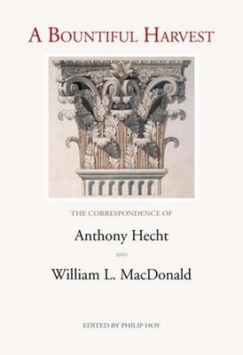 A Bountiful Harvest: The Correspondence of Anthony Hecht and William L. MacDonal