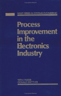 PROCESS IMPROVEMENT IN THE ELECTRONICS INDUSTRY (WILEY By Yefim Fasser & Donald